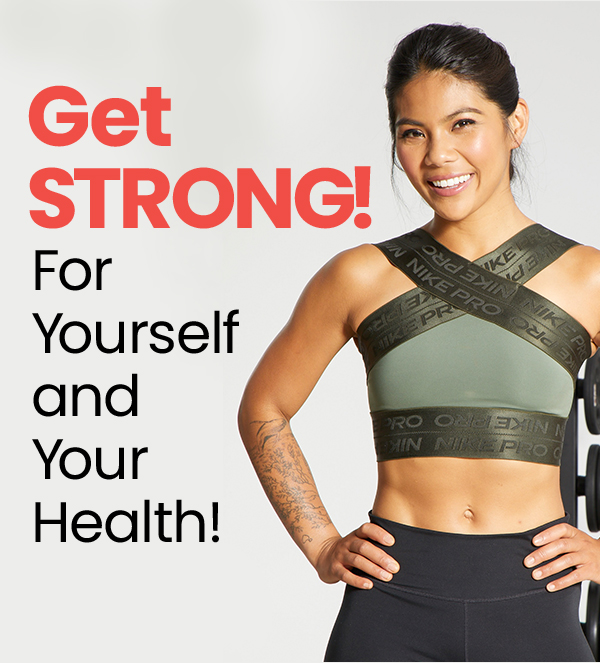 Get STRONG! For Yourself and Your Health!