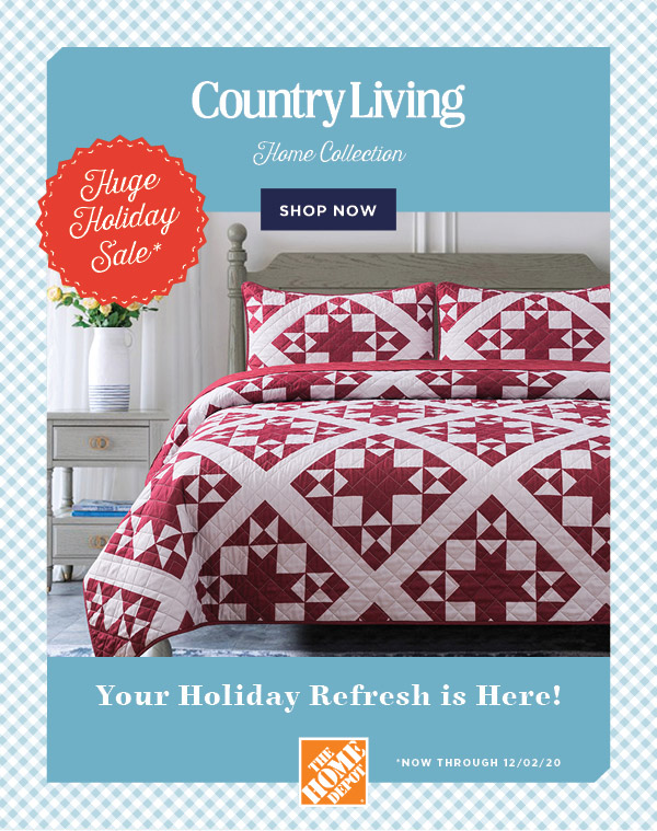 Country Living Home Collection Huge Holiday Sale* - Shop Now! Your Holiday Refresh is Here! *Now through 12/02/20 The Home Depot®