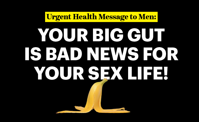 Urgent Health Message to Men: YOUR BIG GUT IS BAD NEWS FOR YOUR SEX LIFE!