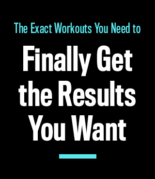 The Exact Workouts You Need to Finally Get the Results You Want