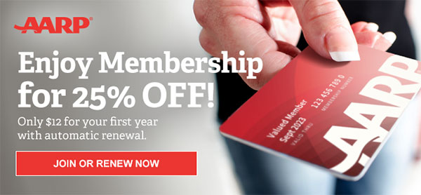 AARP Enjoy Membership for 25% OFF! Only $12 for your first year with automatic renewal. JOIN OR RENEW NOW