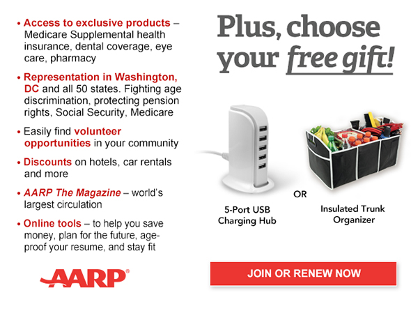 Access to exclusive products: Medicare Supplemental health insurance, dental coverage, eye care, pharmacy Representation in Washington, DC and all 50 states. Fighting age discrimination, protecting pension rights, Social Security, Medicare Easily find volunteer opportunities in your community Discounts on car rentals, hotels, restaurants & more AARP The Magazine - WORLD'S largest circulation Online tools -to help you save money, plan for the future,age-proof your job, and stay fit Plus, choose your free gift! 5-Port USB Charging Hub OR Insulated Trunk Organizer. JOIN OR RENEW NOW