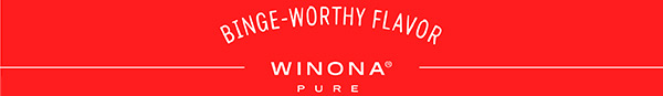 Binge-Worthy Flavor - Winona® Pure