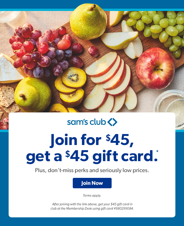 sam's club Join for $45, get a $45 a gift card.