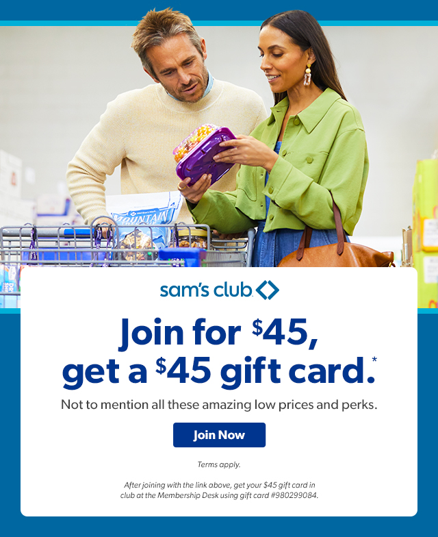 sam's club Join for $45, get a $45 a gift card.