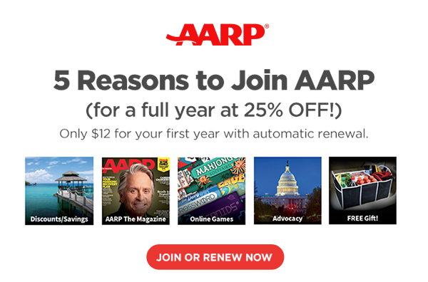 5 Reasons to Join AARP (for a full year at 25% OFF!) Only $12 for your first year with automatic renewal. JOIN OR RENEW NOW