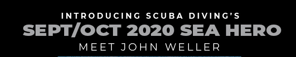 Introducing Scuba Diving's Sept/Oct 2020 Sea Hero Meet John Weller